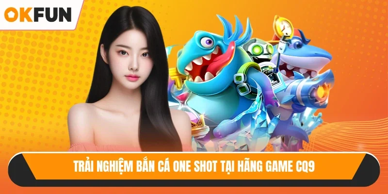 Trải nghiệm bắn cá One Shot tại hãng game CQ9