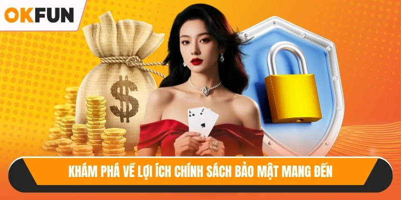 Khám phá về lợi ích chính sách bảo mật mang đến
