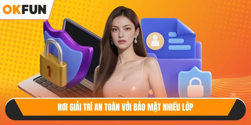 Nơi giải trí an toàn với bảo mật nhiều lớp