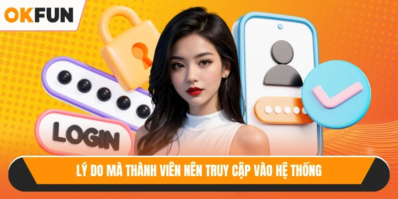 Lý do mà thành viên nên truy cập vào hệ thống