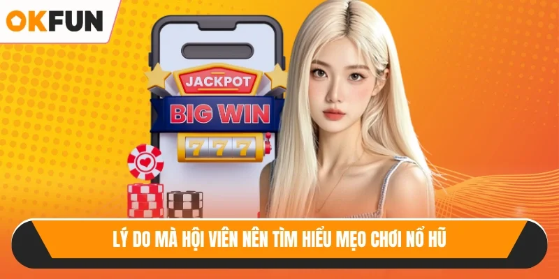 Lý do mà hội viên nên tìm hiểu mẹo chơi nổ hũ