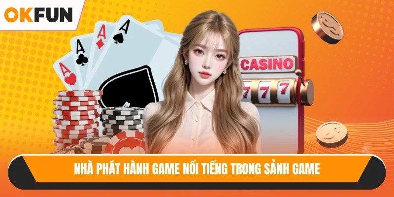 Nhà phát hành game nổi tiếng trong sảnh game
