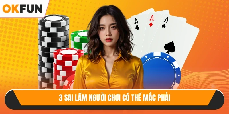 3 sai lầm người chơi có thể mắc phải