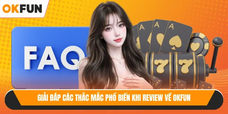 Giải đáp các thắc mắc phổ biến khi review về OKFUN