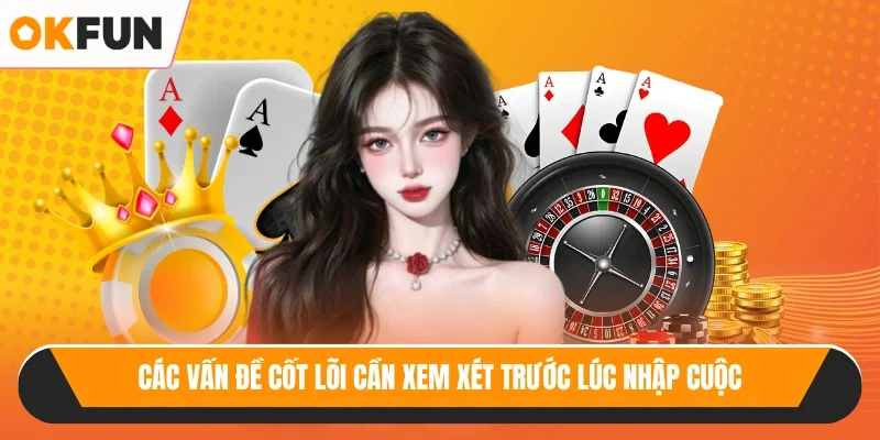 Các vấn đề cốt lõi cần xem xét trước lúc nhập cuộc