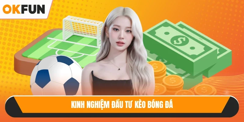 Kinh nghiệm đầu tư kèo bóng đá