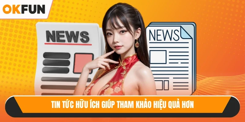 Tin tức hữu ích giúp tham khảo hiệu quả hơn